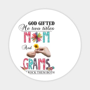 God Gifted Me Two Titles Mom And Grams And I Rock Them Both Wildflowers Valentines Mothers Day Magnet